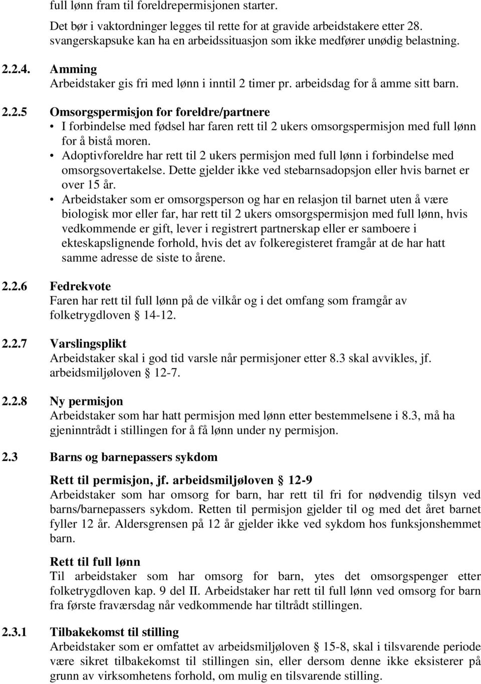 2.4. Amming Arbeidstaker gis fri med lønn i inntil 2 timer pr. arbeidsdag for å amme sitt barn. 2.2.5 Omsorgspermisjon for foreldre/partnere I forbindelse med fødsel har faren rett til 2 ukers omsorgspermisjon med full lønn for å bistå moren.