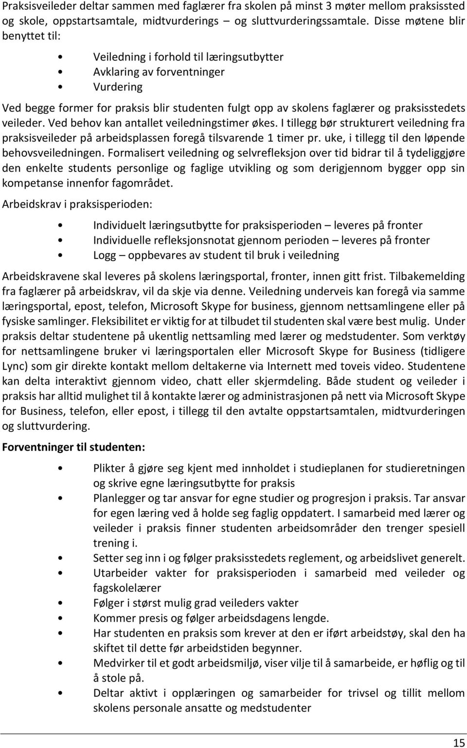 praksisstedets veileder. Ved behov kan antallet veiledningstimer økes. I tillegg bør strukturert veiledning fra praksisveileder på arbeidsplassen foregå tilsvarende 1 timer pr.