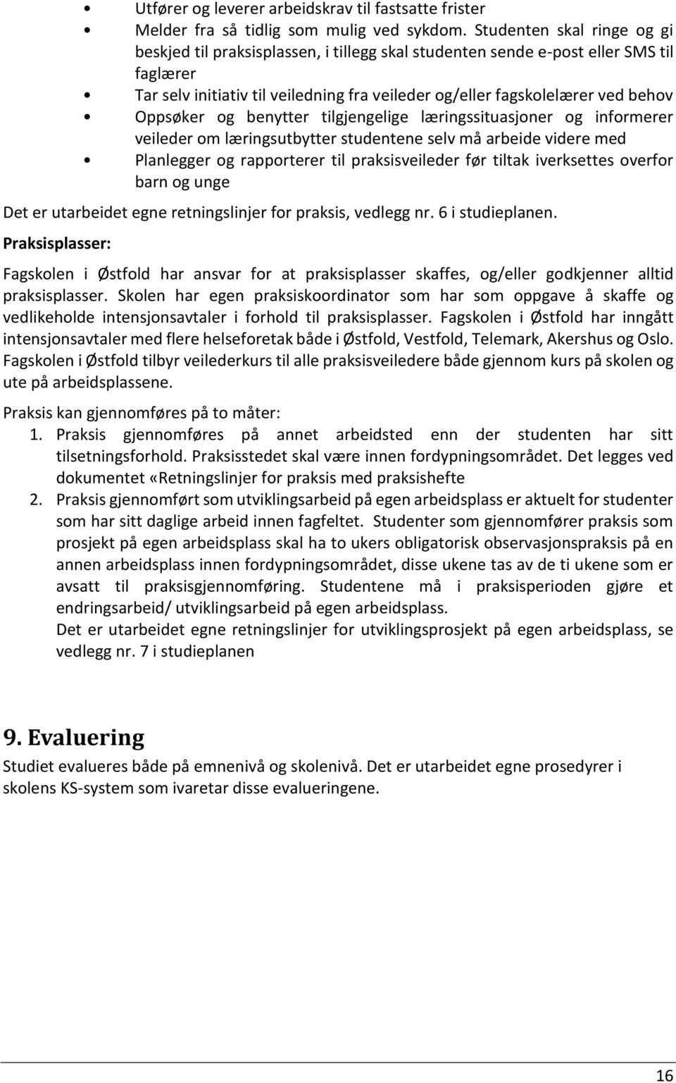 Oppsøker og benytter tilgjengelige læringssituasjoner og informerer veileder om læringsutbytter studentene selv må arbeide videre med Planlegger og rapporterer til praksisveileder før tiltak