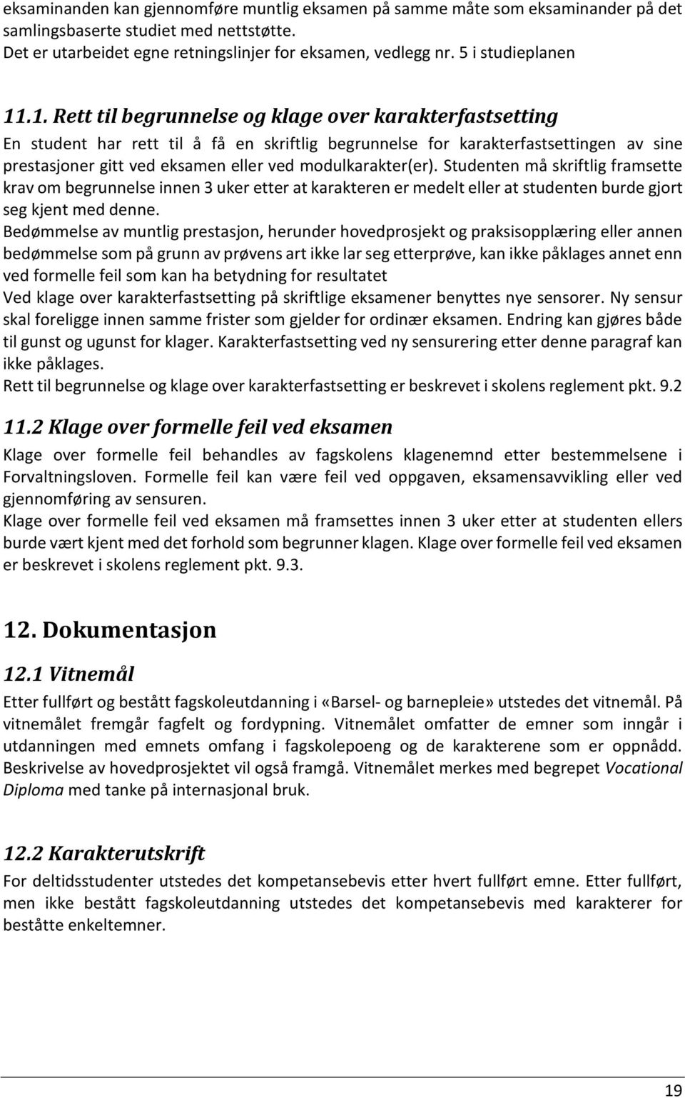 .1. Rett til begrunnelse og klage over karakterfastsetting En student har rett til å få en skriftlig begrunnelse for karakterfastsettingen av sine prestasjoner gitt ved eksamen eller ved