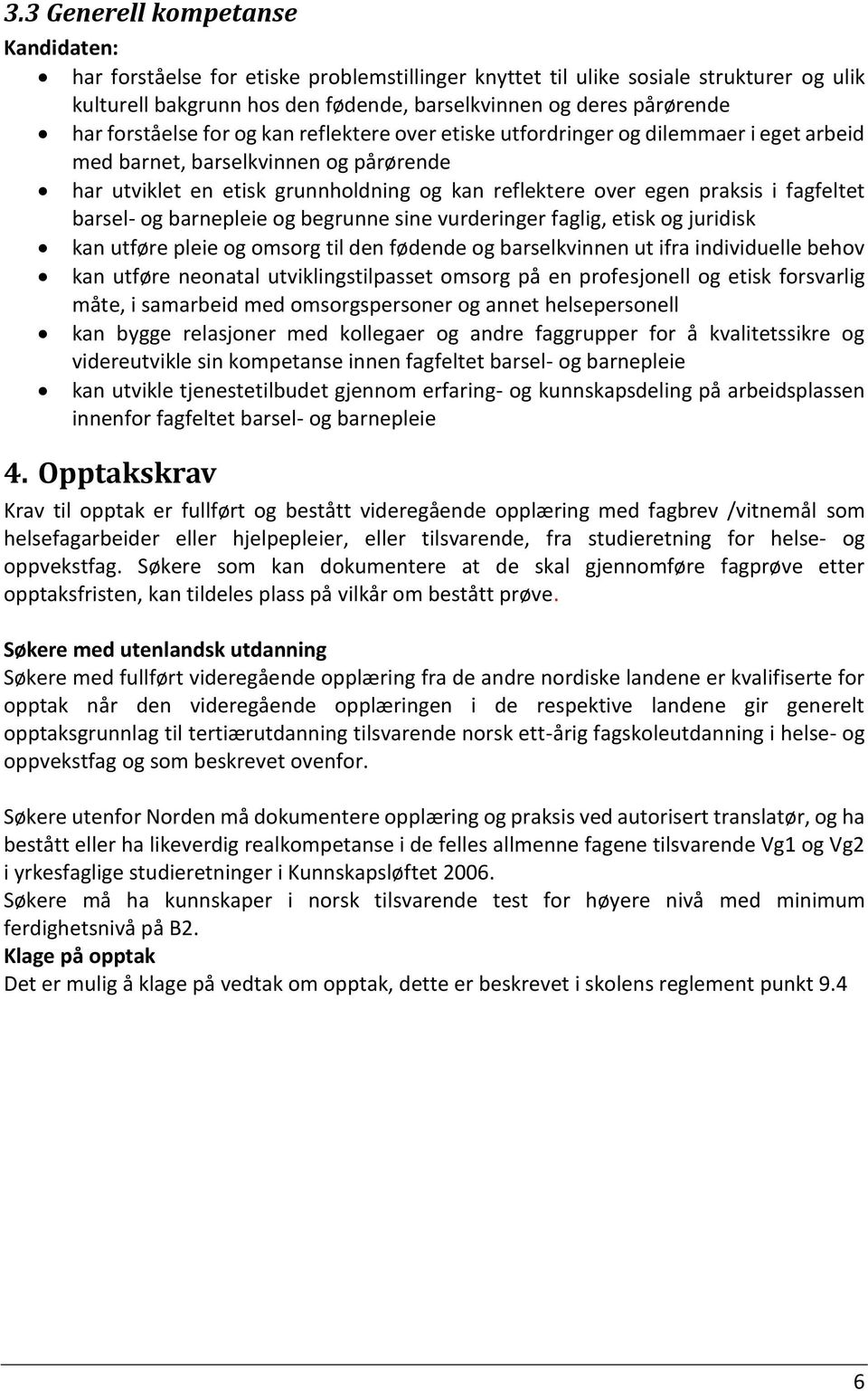 fagfeltet barsel- og barnepleie og begrunne sine vurderinger faglig, etisk og juridisk kan utføre pleie og omsorg til den fødende og barselkvinnen ut ifra individuelle behov kan utføre neonatal