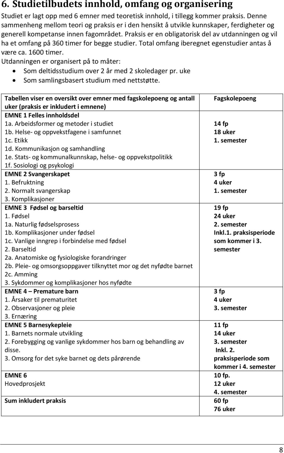 Praksis er en obligatorisk del av utdanningen og vil ha et omfang på 360 timer for begge studier. Total omfang iberegnet egenstudier antas å være ca. 1600 timer.