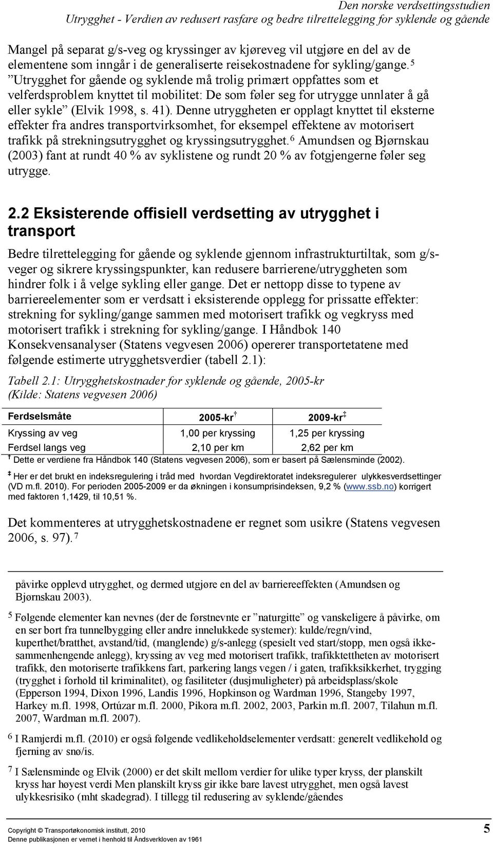 Denne utryggheten er opplagt knyttet til eksterne effekter fra andres transportvirksomhet, for eksempel effektene av motorisert trafikk på strekningsutrygghet og kryssingsutrygghet.