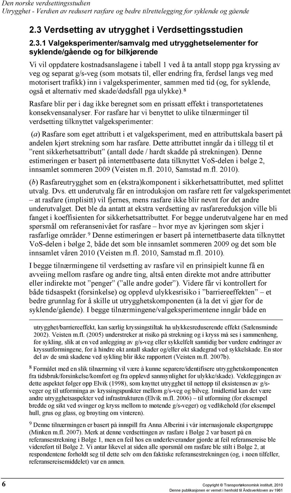 et alternativ med skade/dødsfall pga ulykke). 8 Rasfare blir per i dag ikke beregnet som en prissatt effekt i transportetatenes konsekvensanalyser.