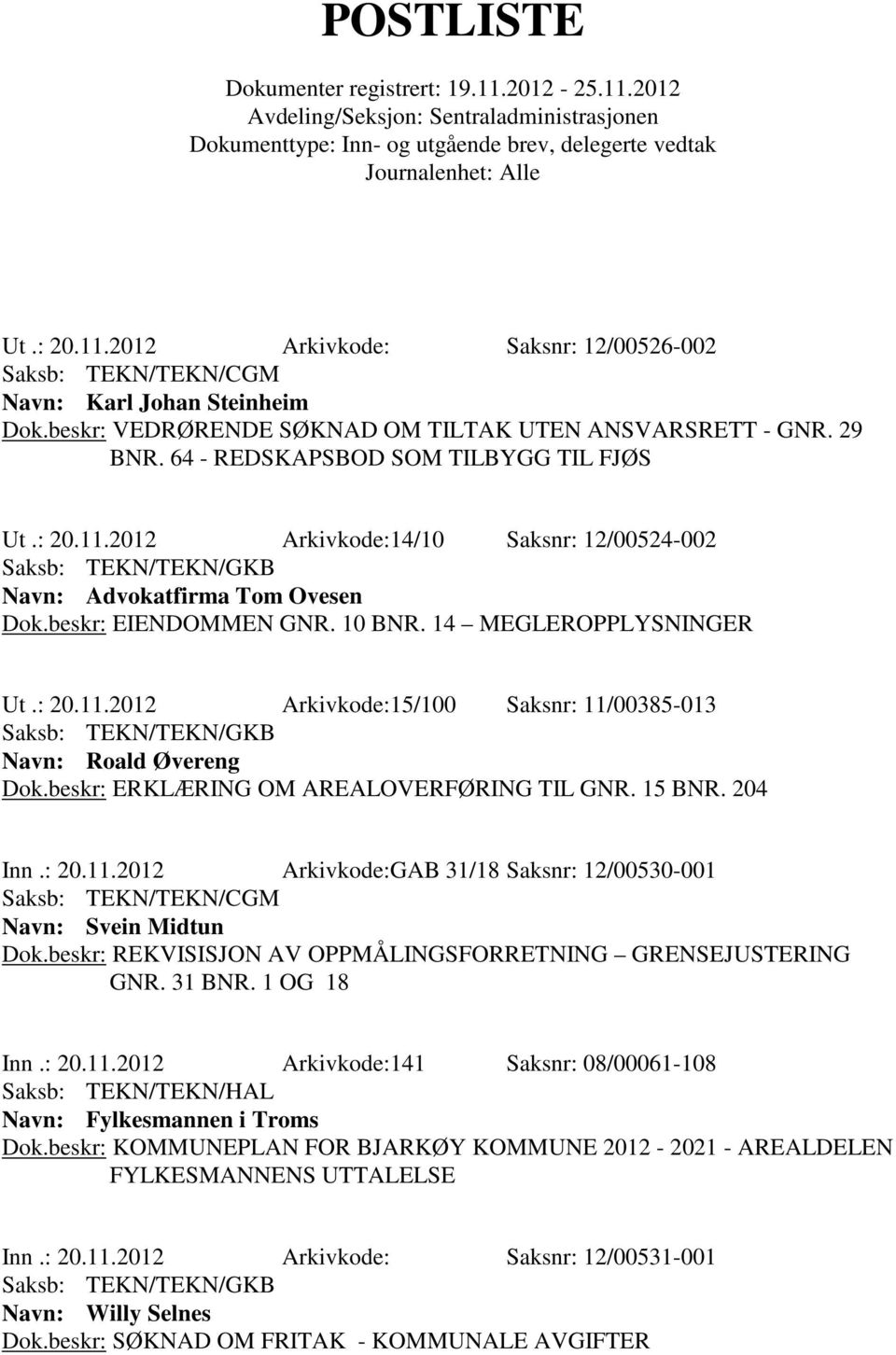 beskr: REKVISISJON AV OPPMÅLINGSFORRETNING GRENSEJUSTERING GNR. 31 BNR. 1 OG 18 Inn.: 20.11.2012 Arkivkode:141 Saksnr: 08/00061-108 Saksb: TEKN/TEKN/HAL Navn: Fylkesmannen i Troms Dok.