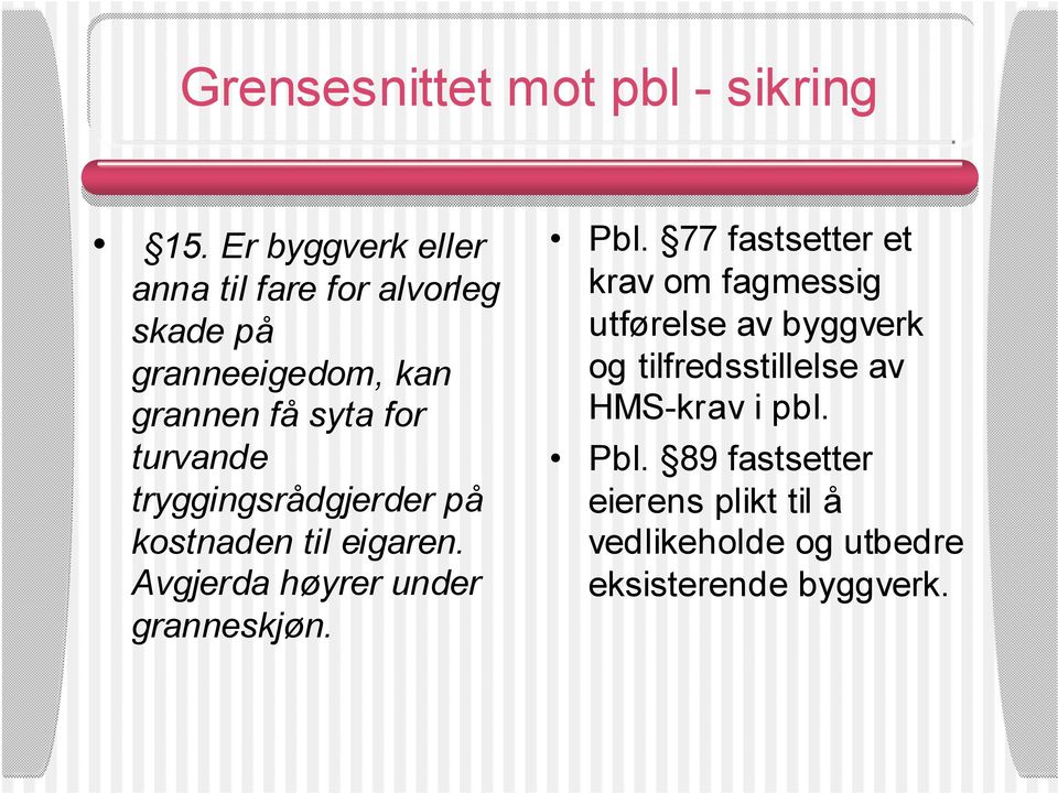 tryggingsrådgjerder på kostnaden til eigaren. Avgjerda høyrer under granneskjøn. Pbl.