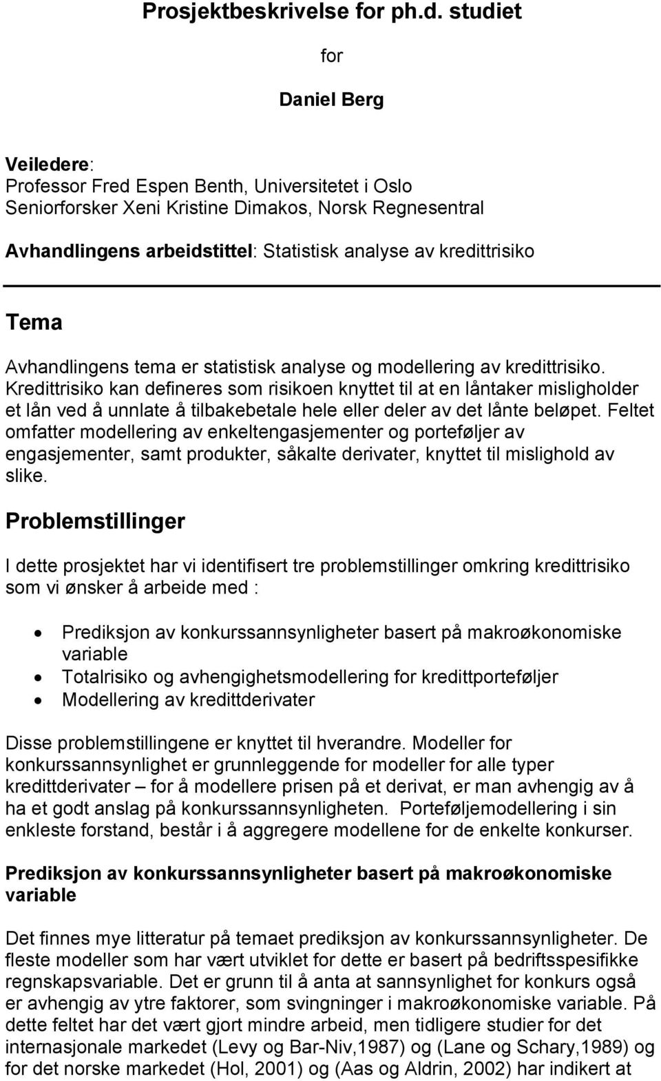 kredittrisiko Tema Avhandlingens tema er statistisk analyse og modellering av kredittrisiko.