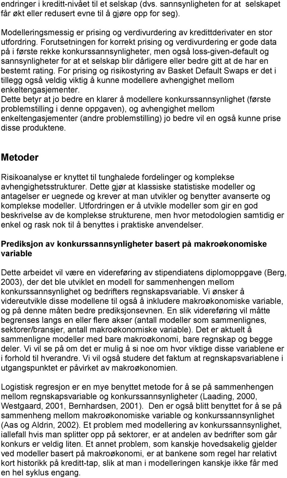 Forutsetningen for korrekt prising og verdivurdering er gode data på i første rekke konkurssannsynligheter, men også loss-given-default og sannsynligheter for at et selskap blir dårligere eller bedre