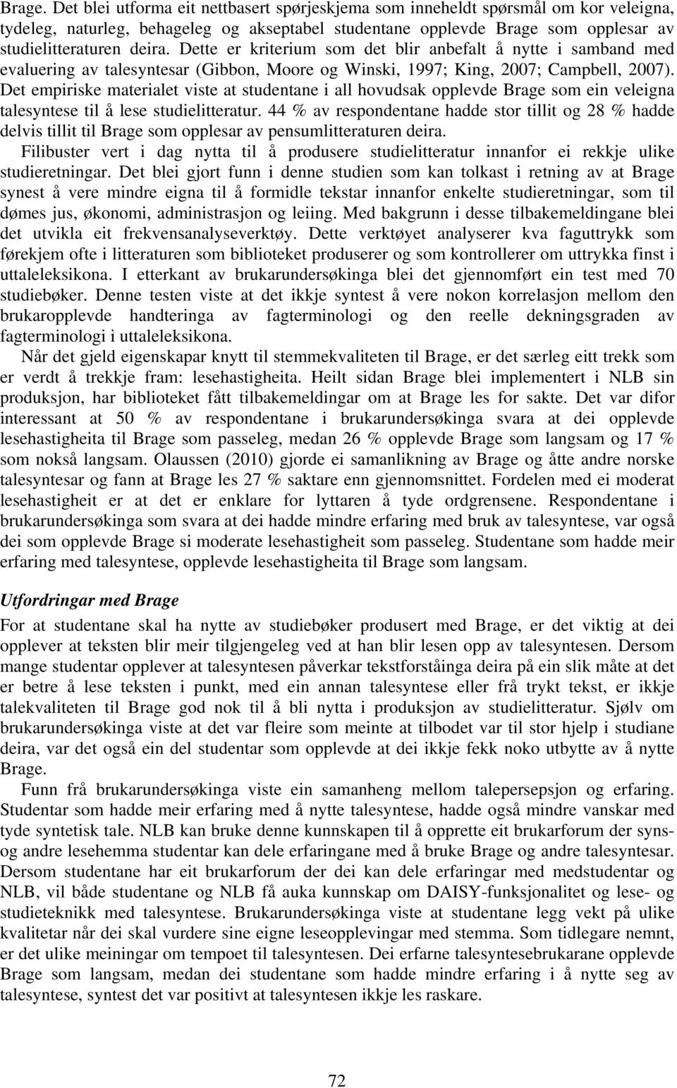 Dette er kriterium som det blir anbefalt å nytte i samband med evaluering av talesyntesar (Gibbon, Moore og Winski, 1997; King, 2007; Campbell, 2007).