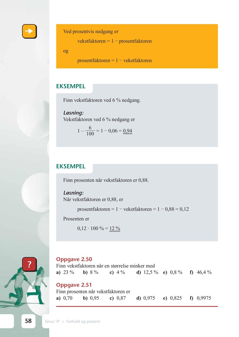 Når vekstfaktoren er 0,88, er Prosenten er prosentfaktoren = 1 vekstfaktoren = 1 0,88 = 0,12 0,12 100 % = 12 %? Oppgave 2.