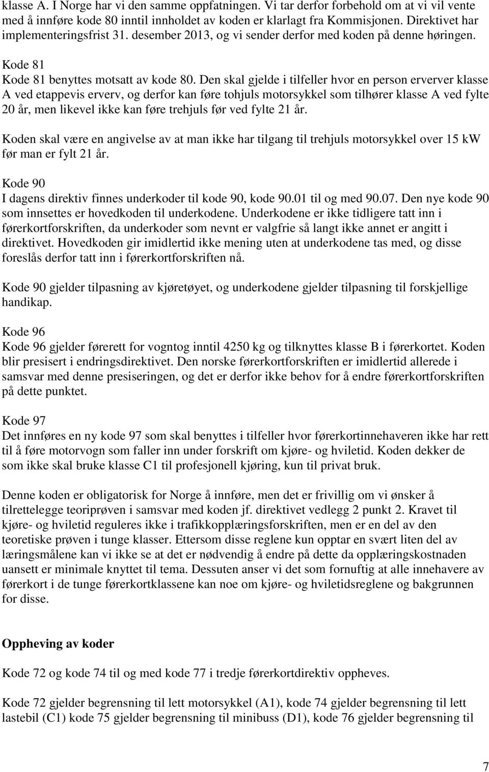 Den skal gjelde i tilfeller hvor en person erverver klasse A ved etappevis erverv, og derfor kan føre tohjuls motorsykkel som tilhører klasse A ved fylte 20 år, men likevel ikke kan føre trehjuls før