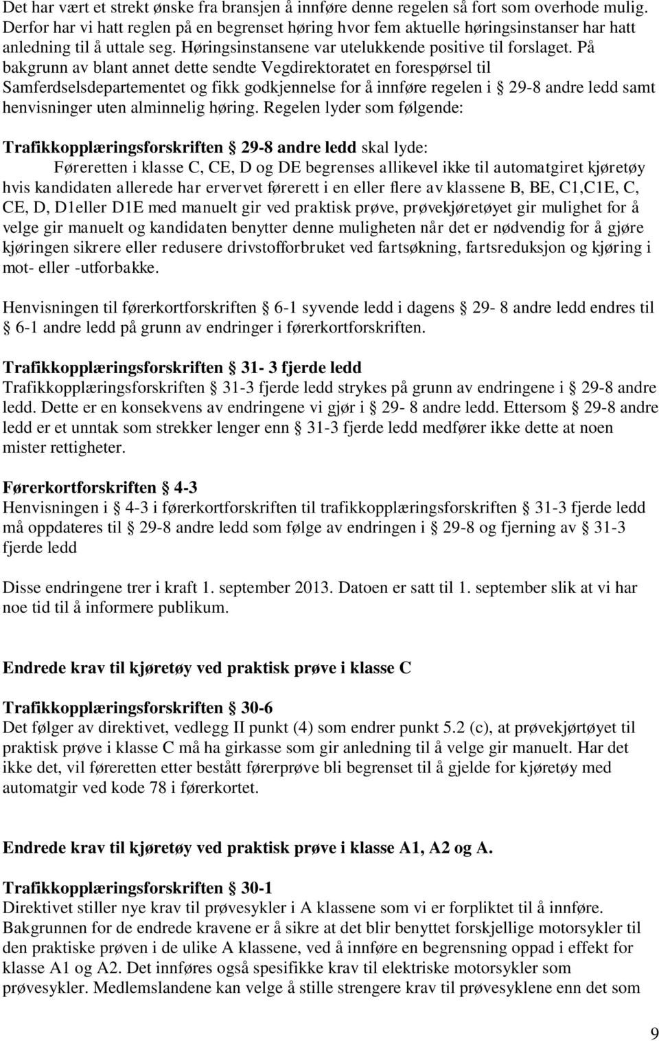 På bakgrunn av blant annet dette sendte Vegdirektoratet en forespørsel til Samferdselsdepartementet og fikk godkjennelse for å innføre regelen i 29-8 andre ledd samt henvisninger uten alminnelig