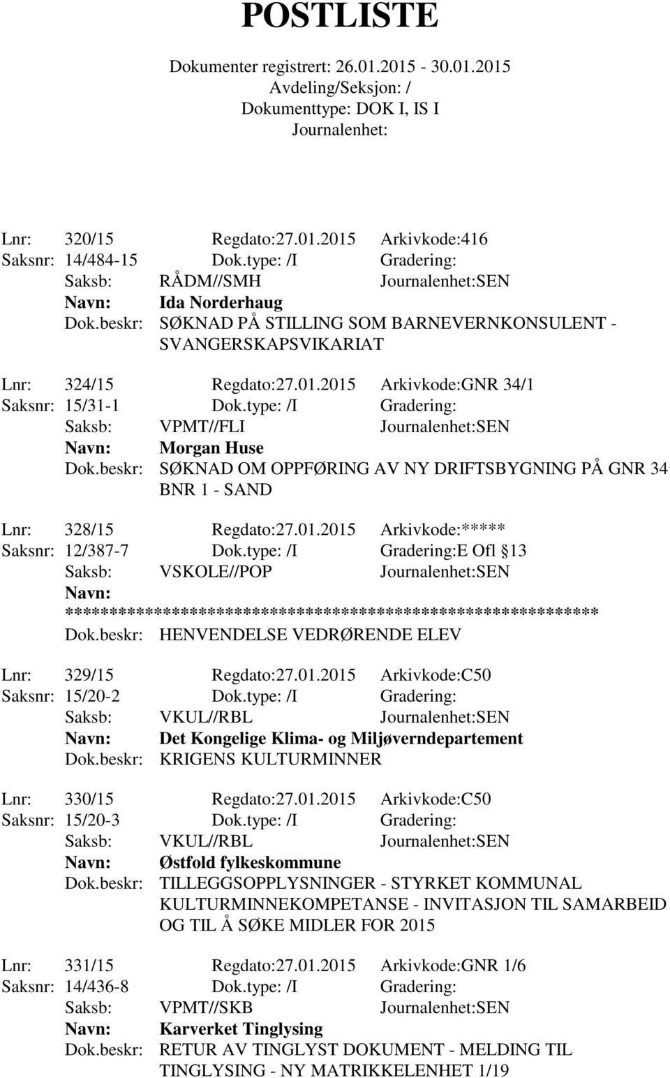 type: /I Gradering:E Ofl 13 Saksb: VSKOLE//POP SEN Dok.beskr: HENVENDELSE VEDRØRENDE ELEV Lnr: 329/15 Regdato:27.01.2015 Arkivkode:C50 Saksnr: 15/20-2 Dok.