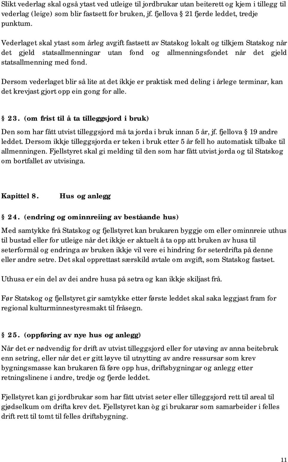 Dersom vederlaget blir så lite at det ikkje er praktisk med deling i årlege terminar, kan det krevjast gjort opp ein gong for alle. 23.