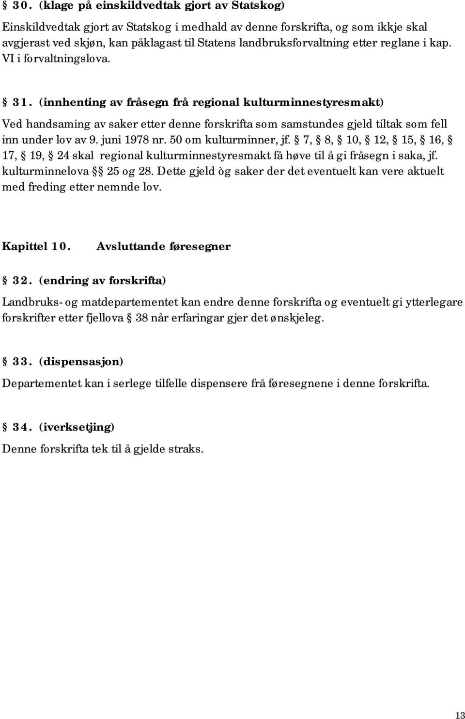 (innhenting av fråsegn frå regional kulturminnestyresmakt) Ved handsaming av saker etter denne forskrifta som samstundes gjeld tiltak som fell inn under lov av 9. juni 1978 nr. 50 om kulturminner, jf.