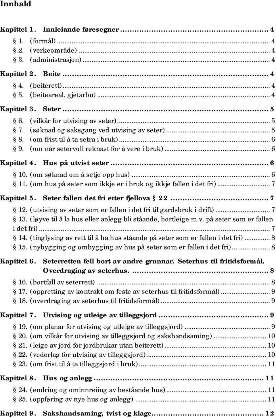 .. 6 Kapittel 4. Hus på utvist seter... 6 10. (om søknad om å setje opp hus)... 6 11. (om hus på seter som ikkje er i bruk og ikkje fallen i det fri)... 7 Kapittel 5.