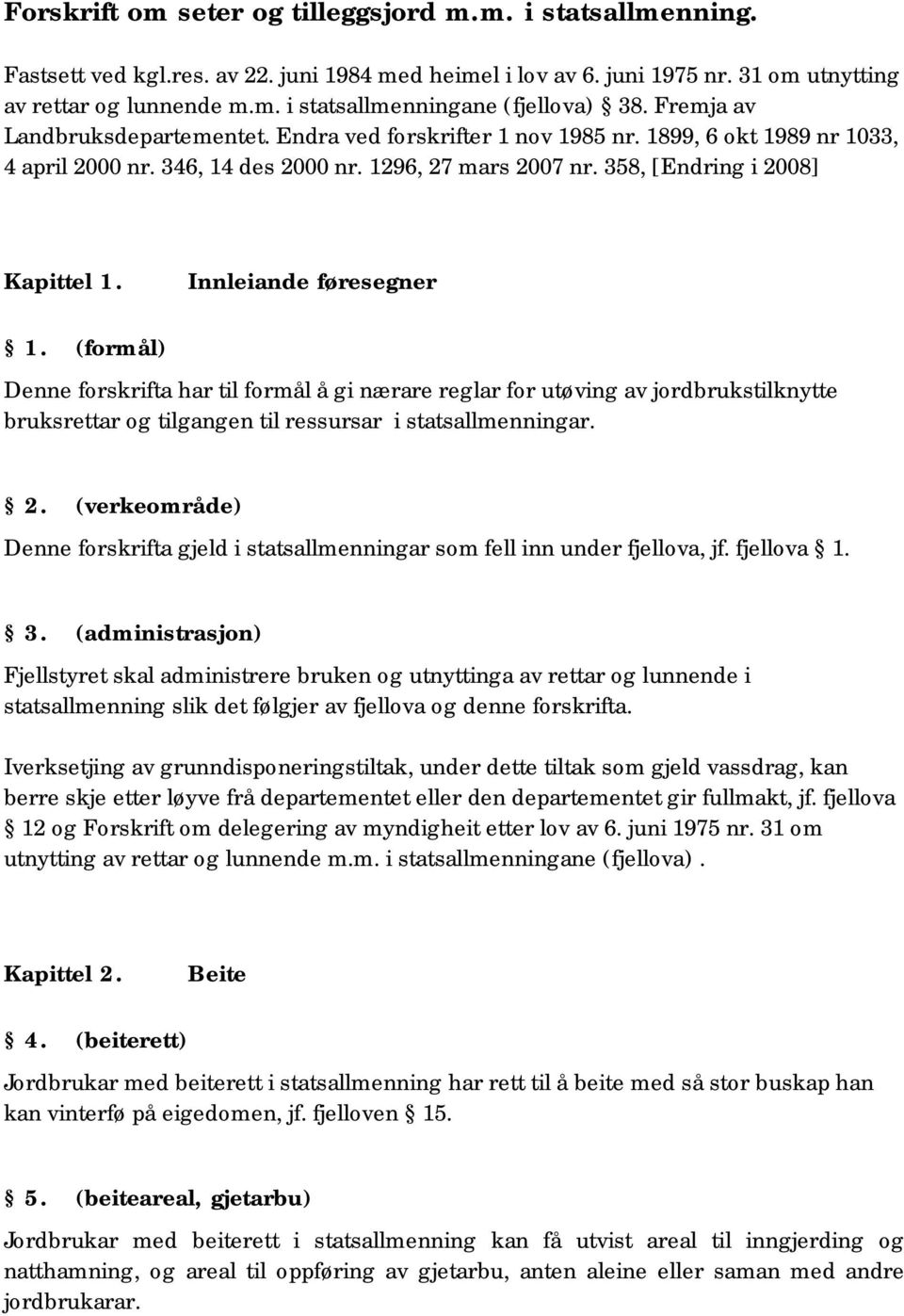 Innleiande føresegner 1. (formål) Denne forskrifta har til formål å gi nærare reglar for utøving av jordbrukstilknytte bruksrettar og tilgangen til ressursar i statsallmenningar. 2.