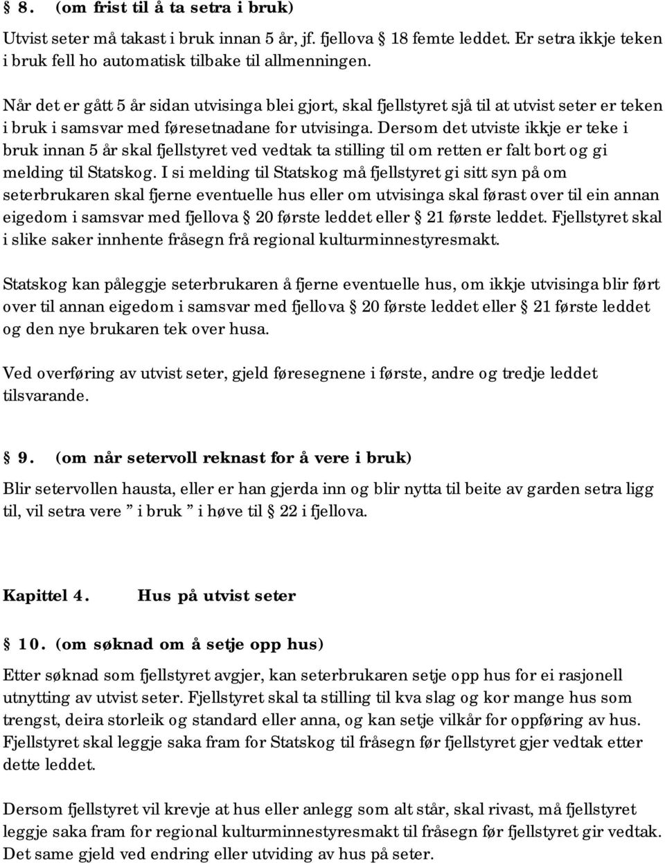 Dersom det utviste ikkje er teke i bruk innan 5 år skal fjellstyret ved vedtak ta stilling til om retten er falt bort og gi melding til Statskog.