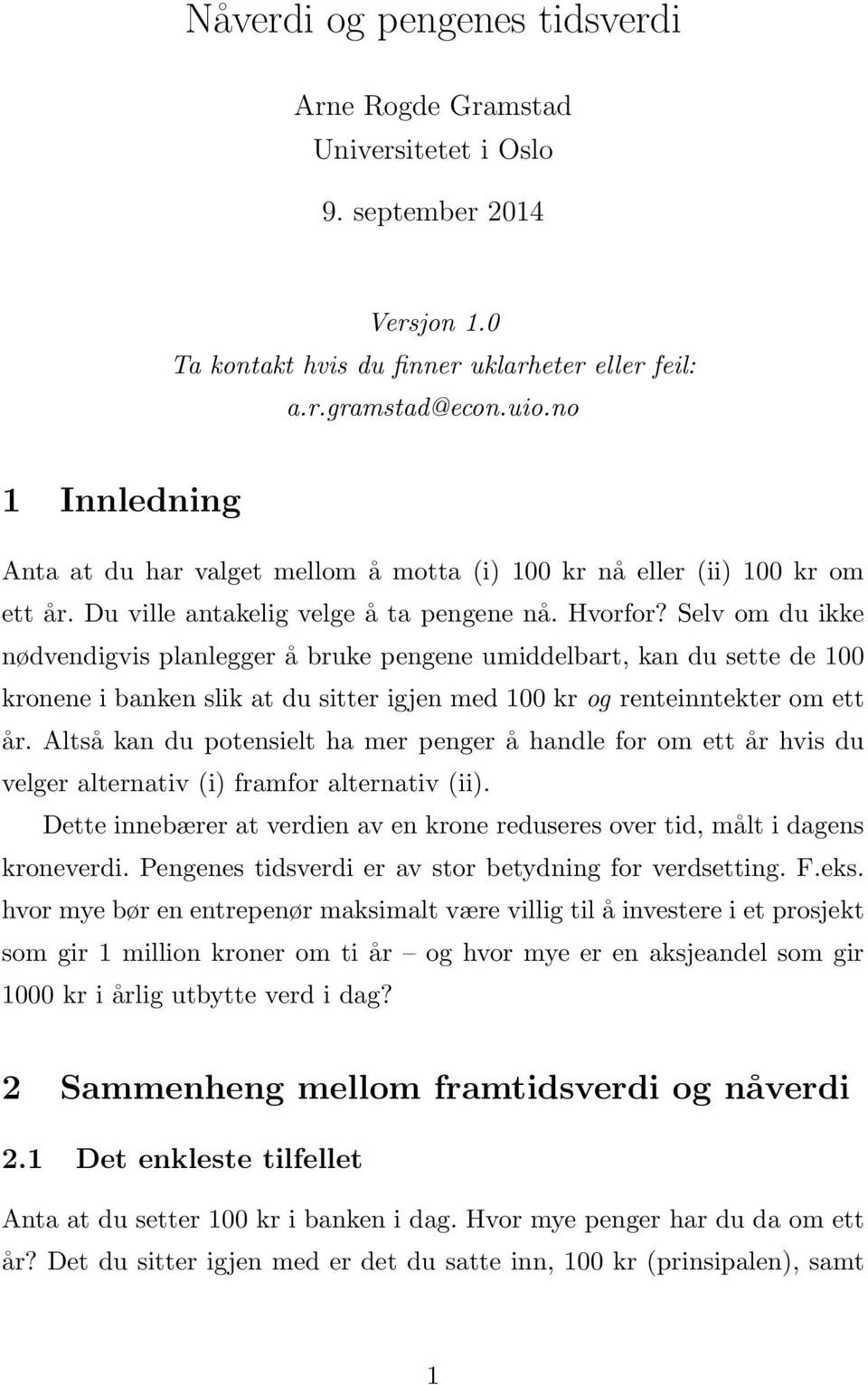 Selv om du ikke nødvendigvis planlegger å bruke pengene umiddelbart, kan du sette de 100 kronene i banken slik at du sitter igjen med 100 kr og renteinntekter om ett år.