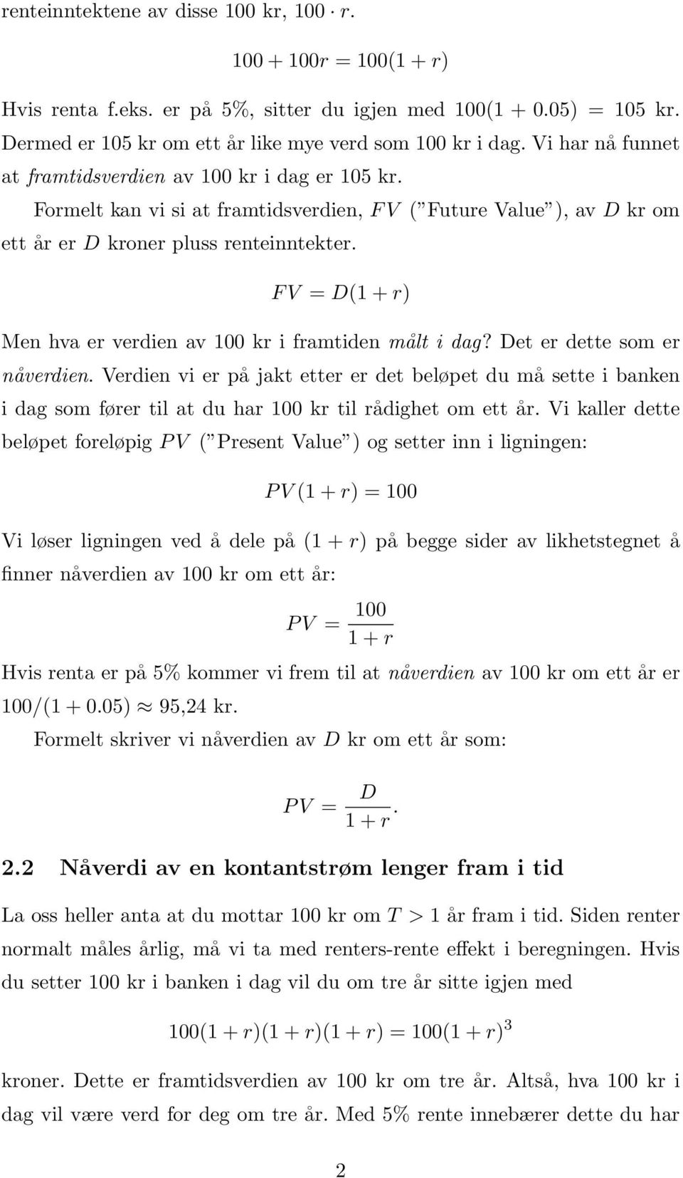 F V = D(1 + r) Men hva er verdien av 100 kr i framtiden målt i dag? Det er dette som er nåverdien.