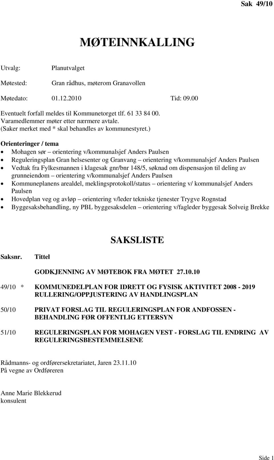 ) Orienteringer / tema Mohagen sør orientering v/kommunalsjef Anders Paulsen Reguleringsplan Gran helsesenter og Granvang orientering v/kommunalsjef Anders Paulsen Vedtak fra Fylkesmannen i klagesak