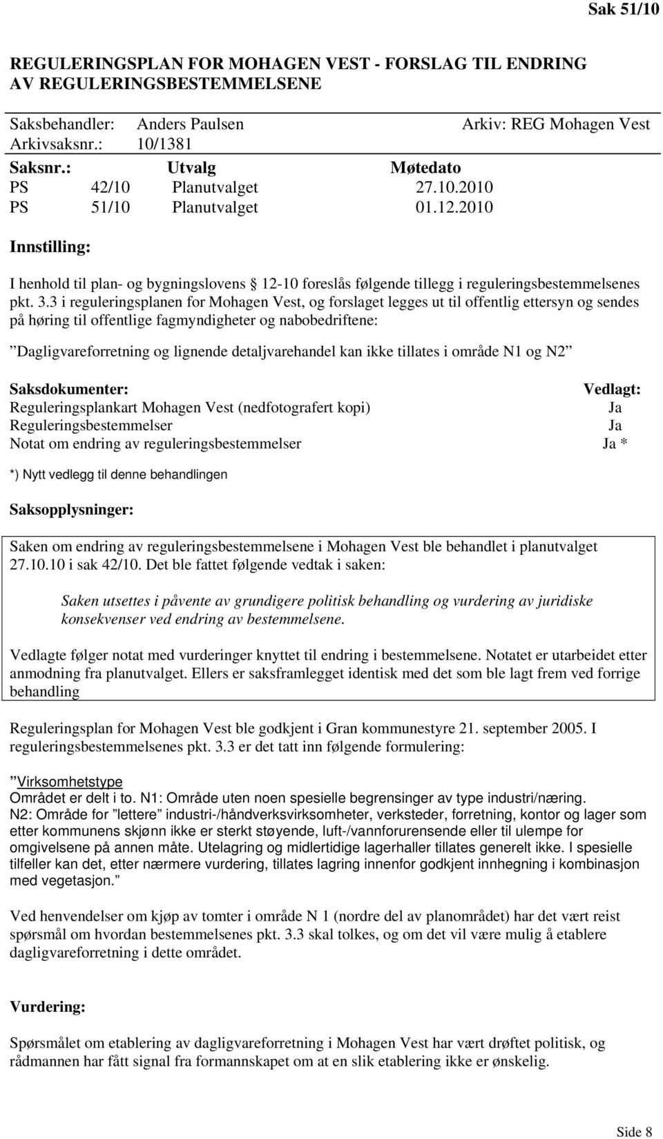 3.3 i reguleringsplanen for Mohagen Vest, og forslaget legges ut til offentlig ettersyn og sendes på høring til offentlige fagmyndigheter og nabobedriftene: Dagligvareforretning og lignende