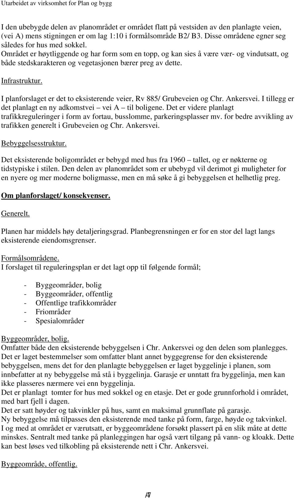 Området er høytliggende og har form som en topp, og kan sies å være vær- og vindutsatt, og både stedskarakteren og vegetasjonen bærer preg av dette. Infrastruktur.