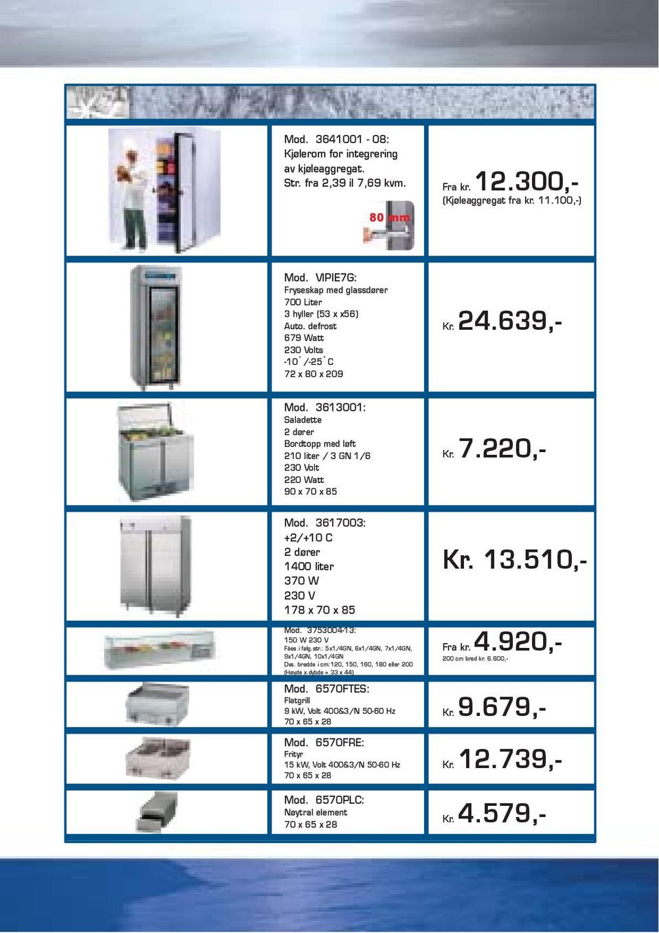 3613001: Saladette 2 dører Bordtopp med løft 210 liter / 3 GN 1/6 230 Volt 220 Watt 90 x 70 x 85 Kr. 7.220,- Mod. 3617003: +2/+10 C 2 dører 1400 liter 370 W 230 V 178 x 70 x 85 Mod.