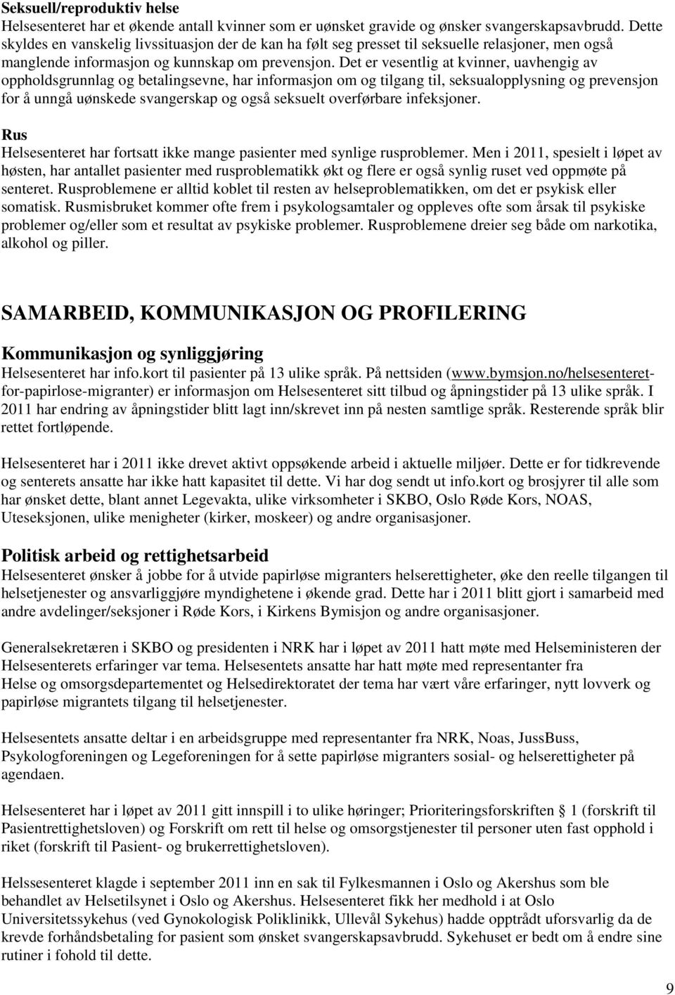 Det er vesentlig at kvinner, uavhengig av oppholdsgrunnlag og betalingsevne, har informasjon om og tilgang til, seksualopplysning og prevensjon for å unngå uønskede svangerskap og også seksuelt