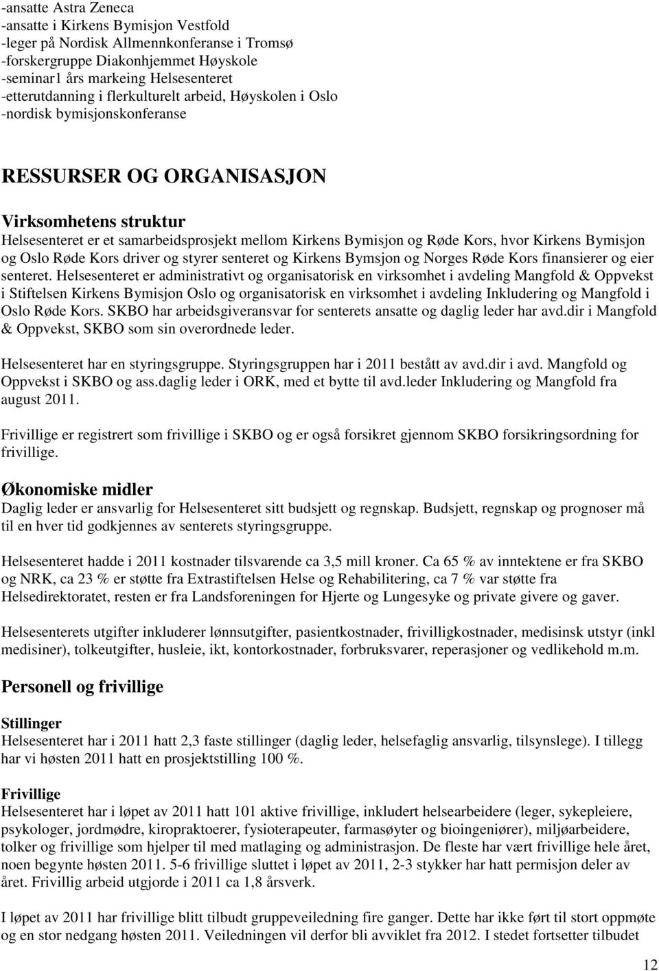 Kirkens Bymisjon og Oslo Røde Kors driver og styrer senteret og Kirkens Bymsjon og Norges Røde Kors finansierer og eier senteret.