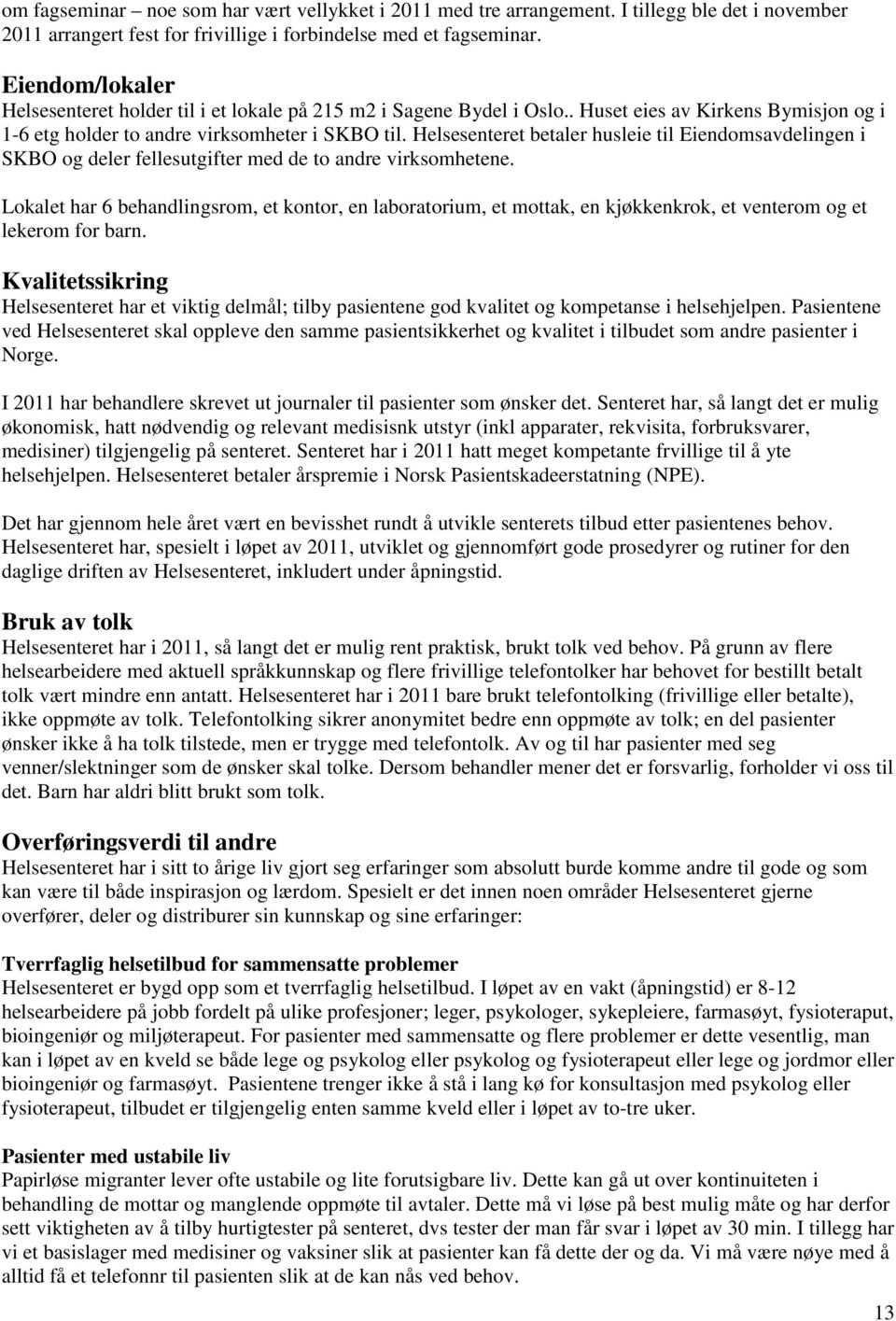 Helsesenteret betaler husleie til Eiendomsavdelingen i SKBO og deler fellesutgifter med de to andre virksomhetene.