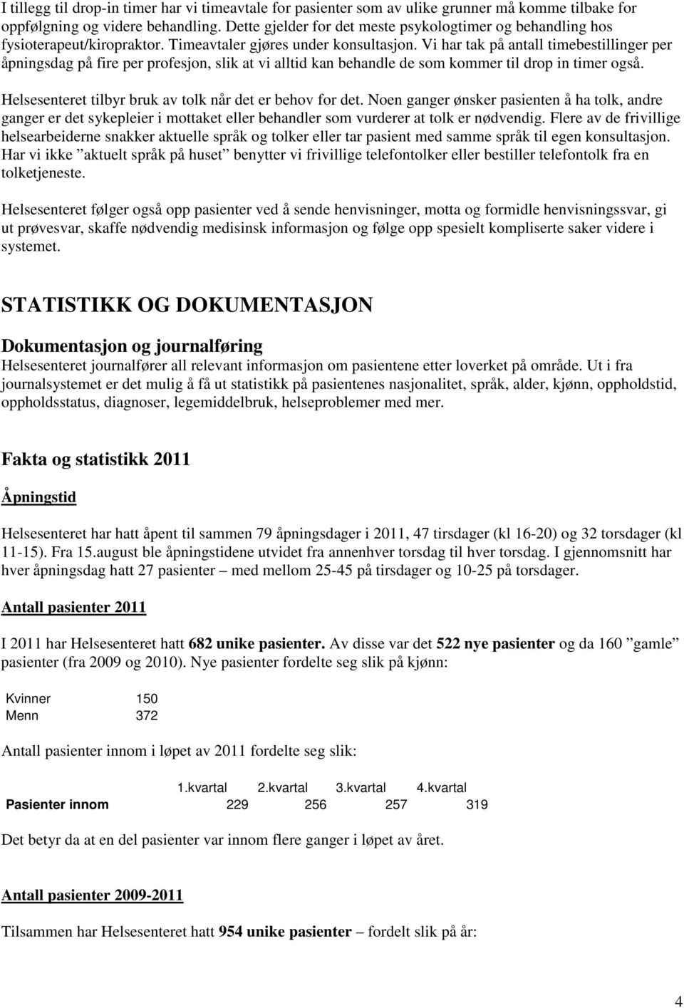 Vi har tak på antall timebestillinger per åpningsdag på fire per profesjon, slik at vi alltid kan behandle de som kommer til drop in timer også.