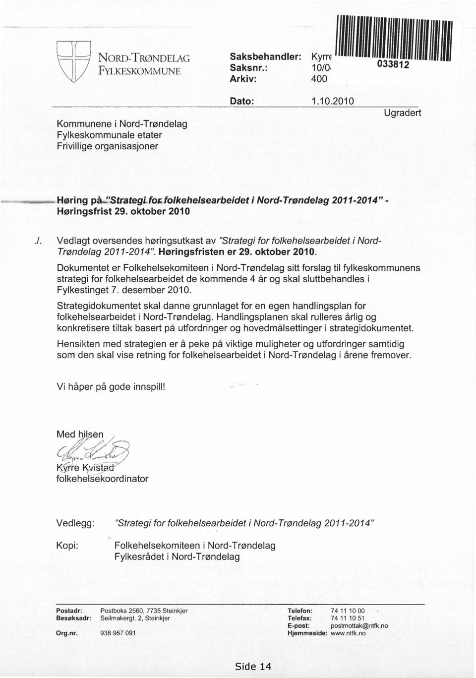 Dokumentet er Folkehelsekomiteen i Nord-Trøndelag sitt forslag til fylkeskommunens strategi for folkehelsearbeidet de kommende 4 år og skal sluttbehandles i Fylkestinget 7. desember 2010.