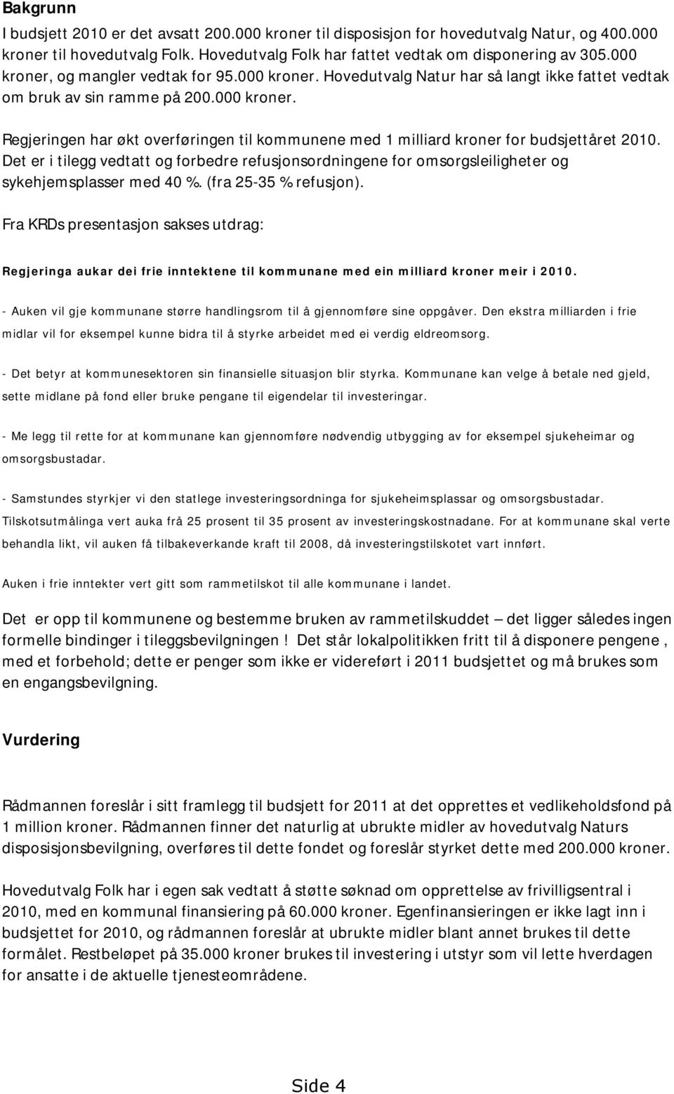 Det er i tilegg vedtatt og forbedre refusjonsordningene for omsorgsleiligheter og sykehjemsplasser med 40 %. (fra 25-35 % refusjon).