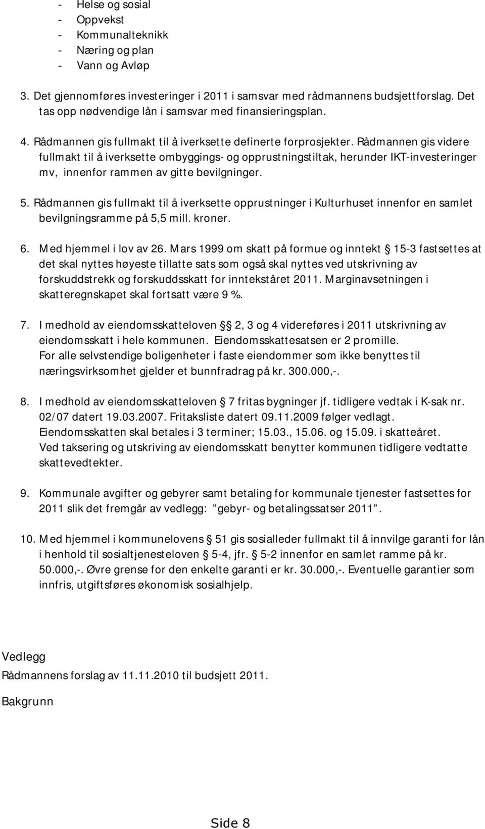 Rådmannen gis videre fullmakt til å iverksette ombyggings- og opprustningstiltak, herunder IKT-investeringer mv, innenfor rammen av gitte bevilgninger. 5.