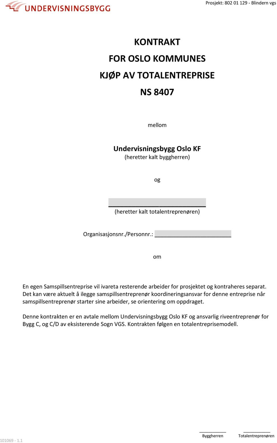 Det kan være aktuelt å ilegge samspillsentreprenør koordineringsansvar for denne entreprise når samspillsentreprenør starter sine arbeider, se orientering om oppdraget.