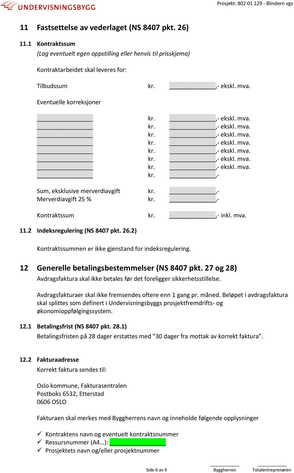 2) Kontraktssummen er ikke gjenstand for indeksregulering. 12 Generelle betalingsbestemmelser (NS 8407 pkt. 27 og 28) Avdragsfaktura skal ikke betales før det foreligger sikkerhetsstillelse.