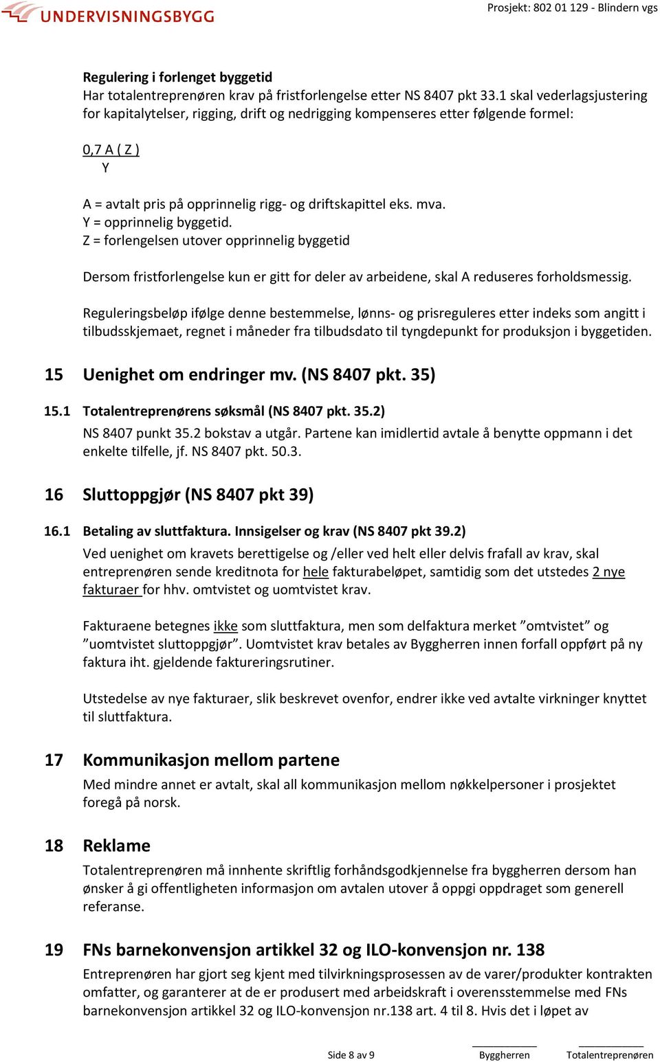 Y = opprinnelig byggetid. Z = forlengelsen utover opprinnelig byggetid Dersom fristforlengelse kun er gitt for deler av arbeidene, skal A reduseres forholdsmessig.