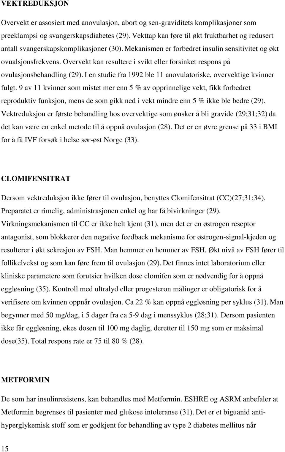 Overvekt kan resultere i svikt eller forsinket respons på ovulasjonsbehandling (29). I en studie fra 1992 ble 11 anovulatoriske, overvektige kvinner fulgt.