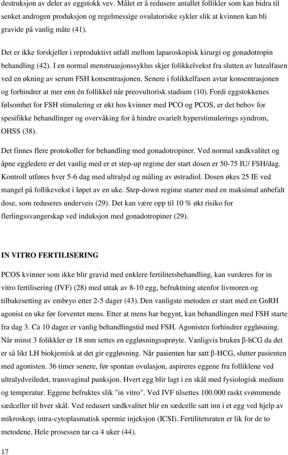 Det er ikke forskjeller i reproduktivt utfall mellom laparoskopisk kirurgi og gonadotropin behandling (42).