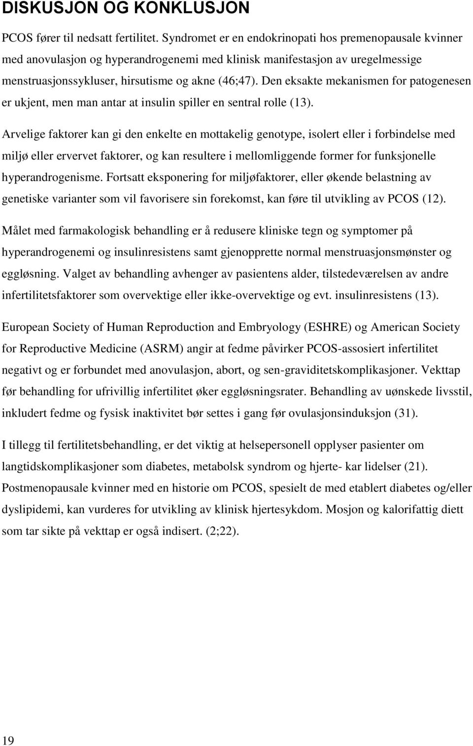 Den eksakte mekanismen for patogenesen er ukjent, men man antar at insulin spiller en sentral rolle (13).