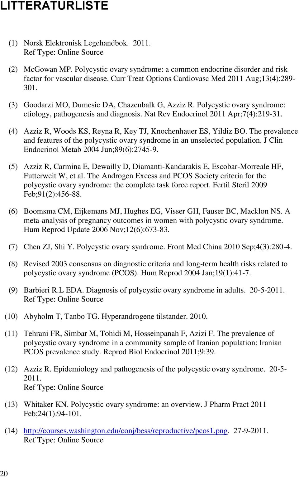 Nat Rev Endocrinol 2011 Apr;7(4):219-31. (4) Azziz R, Woods KS, Reyna R, Key TJ, Knochenhauer ES, Yildiz BO. The prevalence and features of the polycystic ovary syndrome in an unselected population.