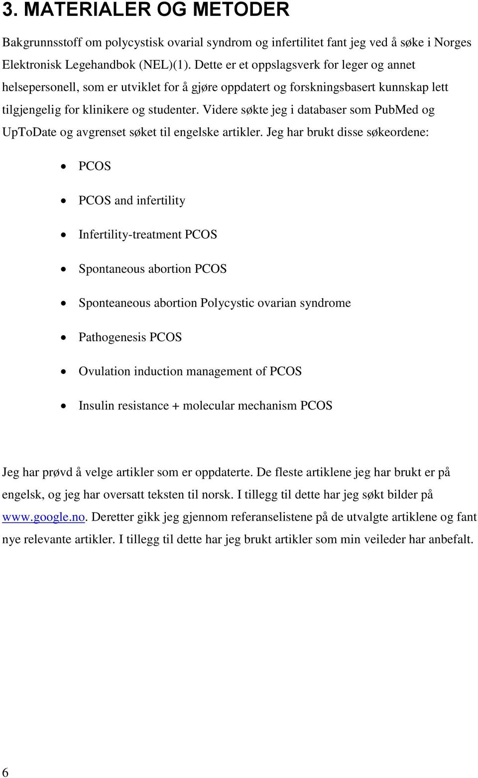 Videre søkte jeg i databaser som PubMed og UpToDate og avgrenset søket til engelske artikler.