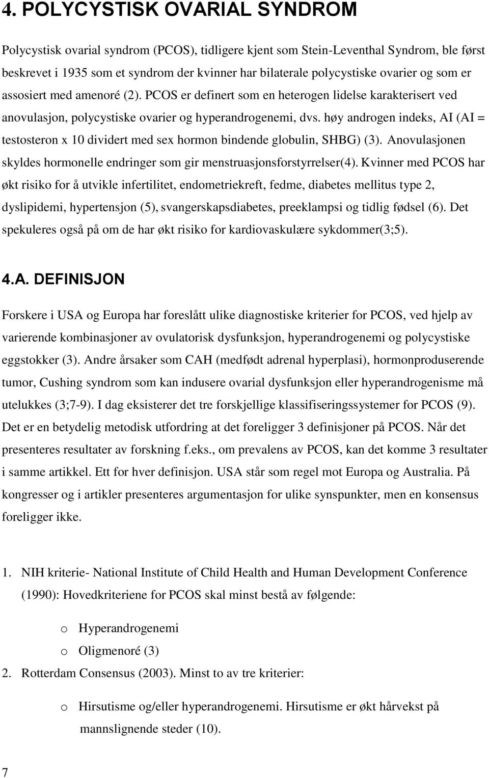 høy androgen indeks, AI (AI = testosteron x 10 dividert med sex hormon bindende globulin, SHBG) (3). Anovulasjonen skyldes hormonelle endringer som gir menstruasjonsforstyrrelser(4).