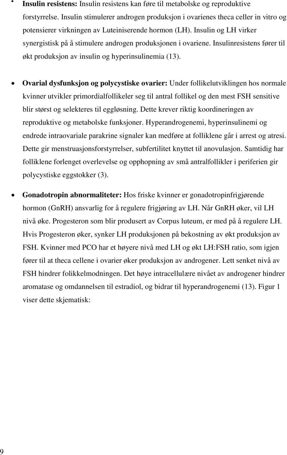 Insulin og LH virker synergistisk på å stimulere androgen produksjonen i ovariene. Insulinresistens fører til økt produksjon av insulin og hyperinsulinemia (13).