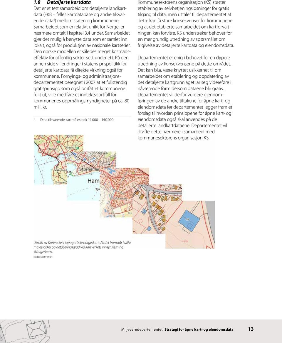 dette kan få store konsekvenser for kommunene Sam arbeidet som er relativt unikt for Norge, er og at det etablerte samarbeidet om kartforvaltningen nær mere omtalt i kapittel 3.4 under.