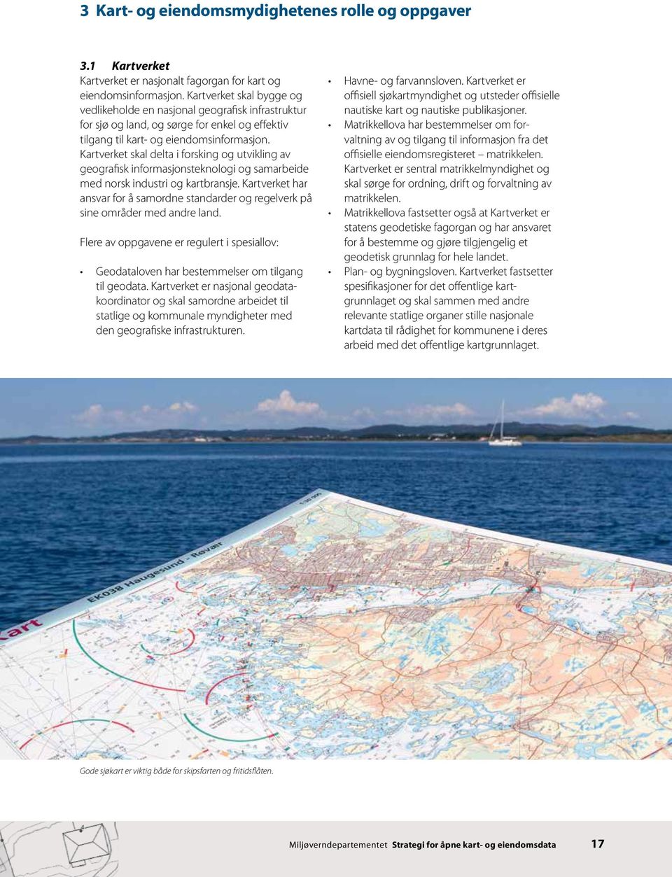Kartverket skal delta i forsking og utvikling av geografisk informasjonsteknologi og samarbeide med norsk industri og kartbransje.