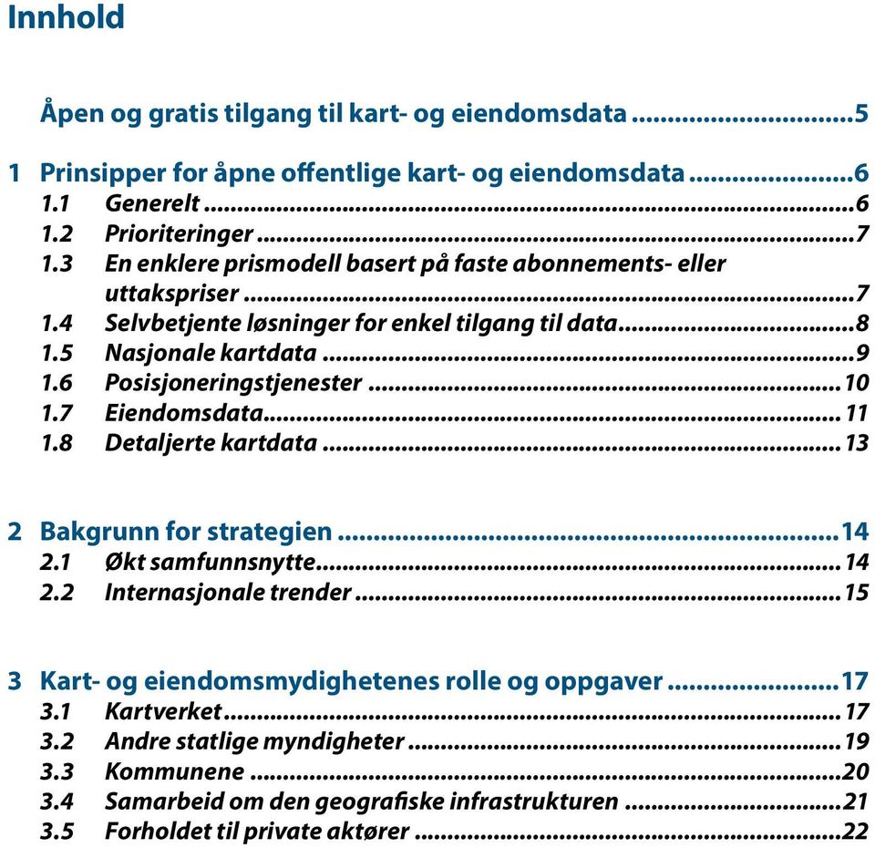 6 Posisjoneringstjenester...10 1.7 Eiendomsdata...11 1.8 Detaljerte kartdata...13 2 Bakgrunn for strategien...14 2.1 Økt samfunnsnytte...14 2.2 Internasjonale trender.