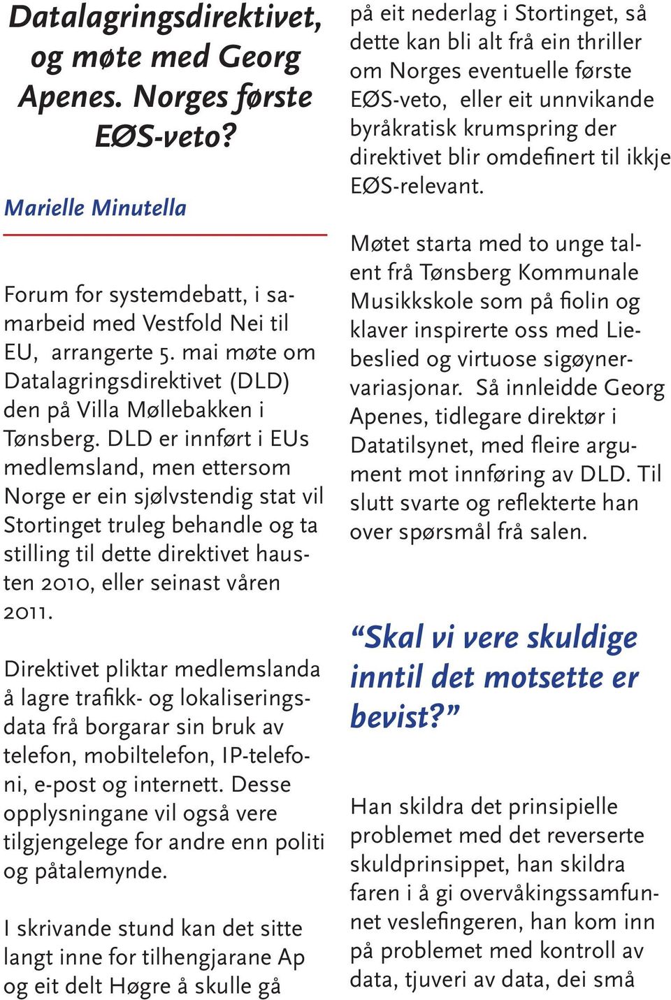 DLD er innført i EUs medlemsland, men ettersom Norge er ein sjølvstendig stat vil Stortinget truleg behandle og ta stilling til dette direktivet hausten 2010, eller seinast våren 2011.