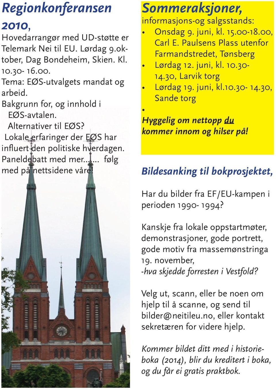 Sommeraksjoner, informasjons-og salgsstands: Onsdag 9. juni, kl. 15.00-18.00, Carl E. Paulsens Plass utenfor Farmandstredet, Tønsberg Lørdag 12. juni, kl. 10.30-14.